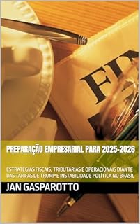 Livro PREPARAÇÃO EMPRESARIAL PARA 2025-2026: ESTRATÉGIAS FISCAIS, TRIBUTÁRIAS E OPERACIONAIS DIANTE DAS TARIFAS DE TRUMP E INSTABILIDADE POLÍTICA NO BRASIL