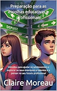 Livro Preparação para as escolhas educativas e profissionais: Métodos para ajudar os adolescentes a explorar os seus interesses e talentos e a pensar no seu futuro profissional