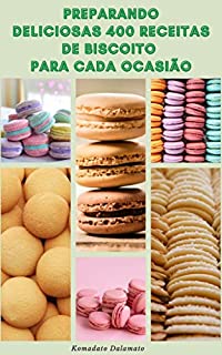 Livro Preparando Deliciosas 400 Receitas De Biscoito Para Cada Ocasião : Panificação E Decoração De Biscoitos - Receitas De Biscoitos Para O Dia-A-Dia, Feriado, Festa, Natal, Café Da Manhã E Muito Mais