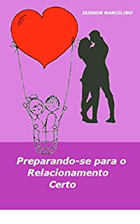 Livro Preparando-se para o relacionamento certo : um desenvolvimento pratico essencial