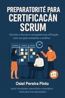 Livro Preparatório Para a Certificação Scrum: Domine o Scrum e conquiste sua certificação com um guia completo e prático!