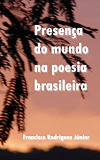 Livro PRESENÇA DO MUNDO NA POESIA BRASILEIRA: POESIA BRASILEIRA