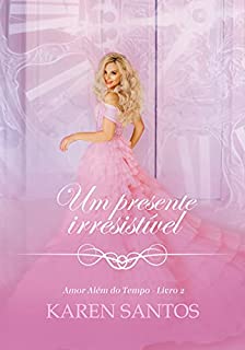 Livro Um Presente Irresistível (Amor Além do Tempo Livro 2)