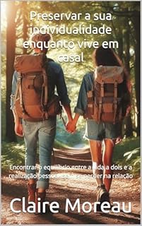 Livro Preservar a sua individualidade enquanto vive em casal: Encontrar o equilíbrio entre a vida a dois e a realização pessoal, sem se perder na relação