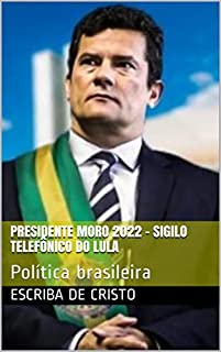 PRESIDENTE MORO 2022 - SIGILO TELEFÔNICO DO LULA: Política brasileira