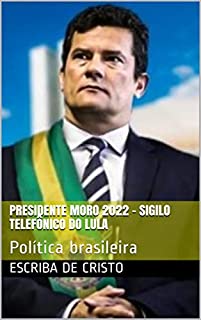 Livro PRESIDENTE MORO 2022 - SIGILO TELEFÔNICO DO LULA: Política brasileira
