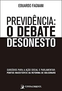 Previdência: o debate desonesto: subsídios para a ação social e parlamentar: pontos inaceitáveis da Reforma de Bolsonaro
