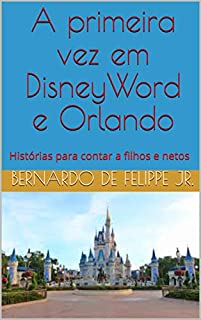 Livro A primeira vez em DisneyWord e Orlando: Histórias para contar a filhos e netos