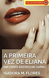 Livro A Primeira Vez de Eliana: Um Conto Erótico de Corno