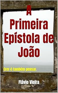 Livro A Primeira Epístola de João: Crer é também pensar. (Bíblia versículo por versículo)
