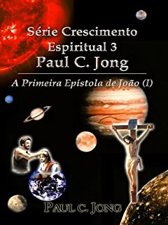 Livro A Primeira Epístola de João (I) - Série Crescimento Espiritual 3 Paul C. Jong