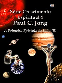 Livro A Primeira Epístola de João (II) - Série Crescimento Espiritual 4 Paul C. Jong