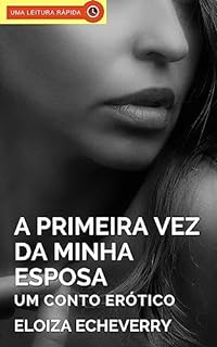 Livro A Primeira Vez da Minha Esposa: Um Conto Erótico de Corno (Contos eróticos de corno da autora Eloiza Echeverry Livro 8)