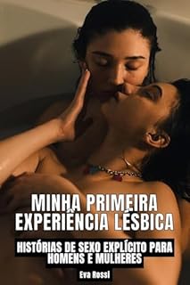 Livro Minha Primeira Experiência Lésbica: Histórias de sexo explícito para homens e mulheres (Coleção de Contos Eróticos Portugueses Proibidos. Sexo Explícito e Histórias Reais. Relatos Quentes. Livro 28)