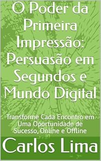 Livro O Poder da Primeira Impressão: Persuasão em Segundos e Mundo Digital: Transforme Cada Encontro em Uma Oportunidade de Sucesso, Online e Offline