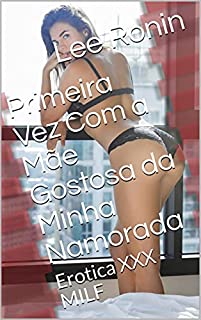 Livro Primeira Vez Com a Mãe Gostosa da Minha Namorada : Erotica XXX MILF