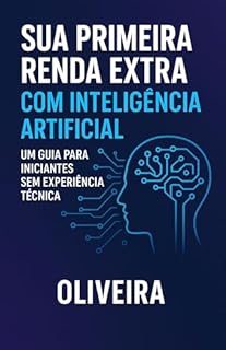 Livro Sua Primeira Renda Extra com Inteligência Artificial: Um Guia para Iniciantes sem Experiência Técnica