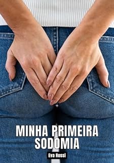 Livro Minha primeira sodomia: Contos de Sexo Explícito para Adultos (Coleção de Contos Eróticos Portugueses Proibidos. Sexo Explícito e Histórias Reais. Relatos Quentes. Jogos de Casais Livro 73)