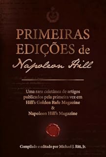 Livro Primeiras edições de Napoleon Hill: Uma rara coletânea de artigos publicados pela primeira vez em Hill’s Golden Rule Magazine & Napoleon Hill’s Magazine