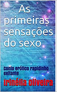 As primeiras sensações do sexo: Conto erótico rapidinho exitante