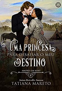 Livro Uma Princesa para Desafiar o meu Destino (Amores em Kent Livro 6)