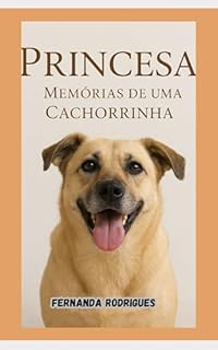 Princesa: Memórias de Uma Cachorrinha : Uma História Emocionante