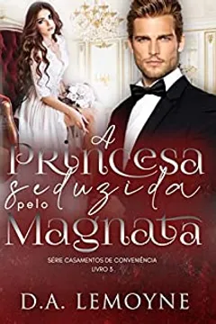 A Princesa Seduzida pelo Magnata: Quadrilogia Casamentos de Conveniência - LIvro 3
