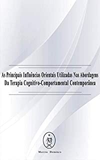 Livro As Principais Influências Orientais Utilizadas Nas Abordagens Da Terapia Cognitivo-Comportamental Contemporânea