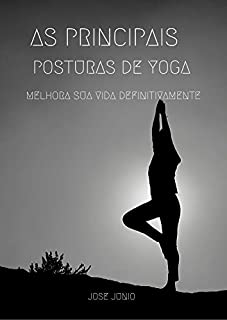 Livro AS PRINCIPAIS  POSTURAS DE YOGA: Melhora sua Vida Definitivamente