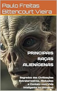 Livro PRINCIPAIS RAÇAS ALIENÍGENAS: Segredos das Civilizações Extraterrestres, Abduções e Contato com Vida Inteligente no Universo