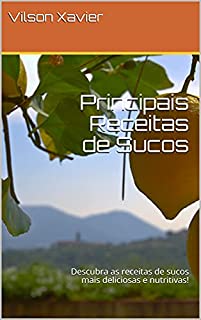 Livro Principais Receitas de Sucos: Descubra as receitas de sucos mais deliciosas e nutritivas!