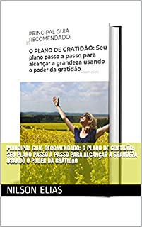 Livro PRINCIPAL GUIA RECOMENDADO: O PLANO DE GRATIDÃO: Seu plano passo a passo para alcançar a grandeza usando o poder da gratidão