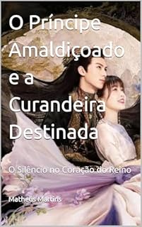 Livro O Príncipe Amaldiçoado e a Curandeira Destinada: O Silêncio no Coração do Reino