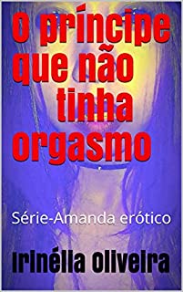 Livro O príncipe que não tinha orgasmo: Série-Amanda erótico