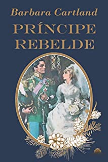 Livro O Príncipe Rebelde (Tradução Exclusiva Raredes): Especial Bárbara Cartland (Especial Barbara Cartland)
