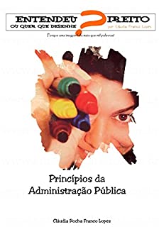 Livro Princípios da Administração Pùblica - Entendeu Direito ou quer que Desenhe?