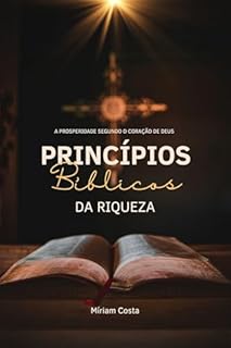 Livro Princípios Bíblicos da Riqueza: Como a Palavra de Deus oferece orientações para viver uma vida abundante, equilibrada e alinhada ao propósito divino