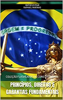 PRINCÍPIOS, DIREITOS E GARANTIAS FUNDAMENTAIS: COLEÇÃO FLASHCARDS DE CONSTITUCIONAL (COLEÇÃO FLASHCARDS CONSTITUCIONAL PARA CONCURSOS Livro 1)