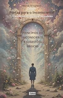 Livro Princípios do Inconsciente e Sugestões Básicas: Ferramentas para Transformação Mental, Espiritual e Emocional (Coleção "Portas para o Inconsciente" – Transformando Mentes e Identidades)