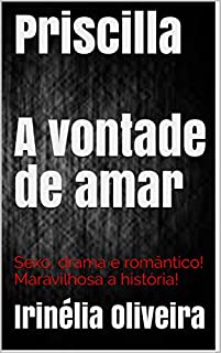 Livro Priscilla  A vontade de amar: Sexo, drama e romântico! Maravilhosa a história!