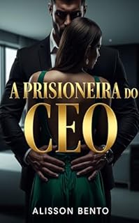 Livro A Prisioneira do CEO: Para salvar seu pai, ela se tornou o pagamento de seu maior inimigo