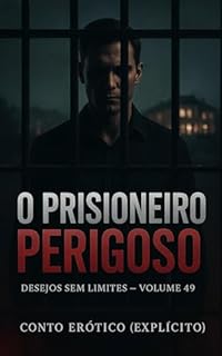Livro O Prisioneiro Perigoso: Conto Erótico (Explícito) (Série: Desejos Sem Limites)