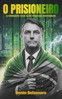 O Prisioneiro do Sistema: A Verdade sobre a Perseguição a Jair Bolsonaro e o Plano para Escravizar o Brasil