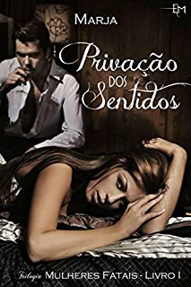 Livro Privação dos Sentidos (Trilogia Mulheres Fatais Livro 1)
