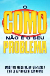 Livro O COMO não é o seu problema: Manifeste seus desejos e vontades e pare de se preocupar com o COMO