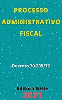 Livro Processo Administrativo Fiscal – Decreto 70.235/72: Atualizado - 2021