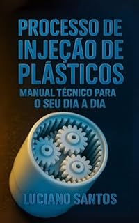 Livro Processo de Injeção de Plásticos: Manual Técnico Para Seu Dia a Dia