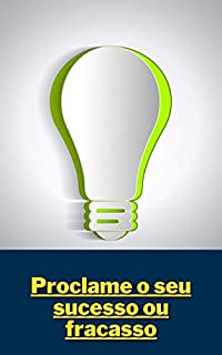 Livro Proclame o seu sucesso ou fracasso: Proclame o seu sucesso ou fracasso
