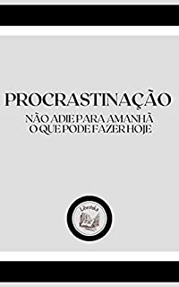 Livro PROCRASTINAÇÃO: não adie para amanhã o que pode fazer hoje