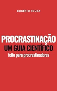 Livro PROCRASTINAÇÃO: Um guia rápido, prático e de fácil aplicação para parar de procrastinar (SUA MELHOR VERSÃO Livro 3)
